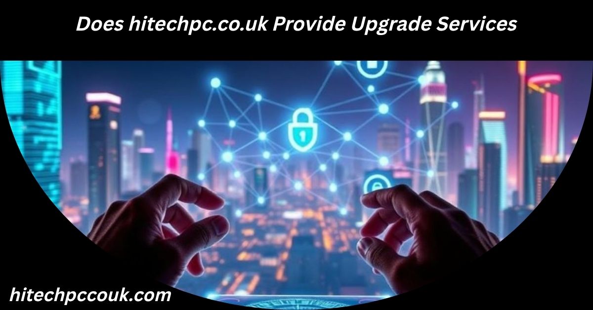 Does hitechpc.co.uk Provide Upgrade Services